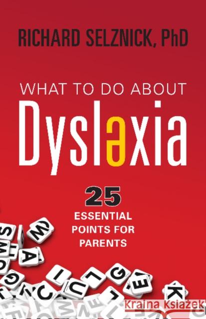 What to Do About Dyslexia: 25 Essential Points for Parents Richard Selznick, Ph.D 9781591813002 Sentient Publications