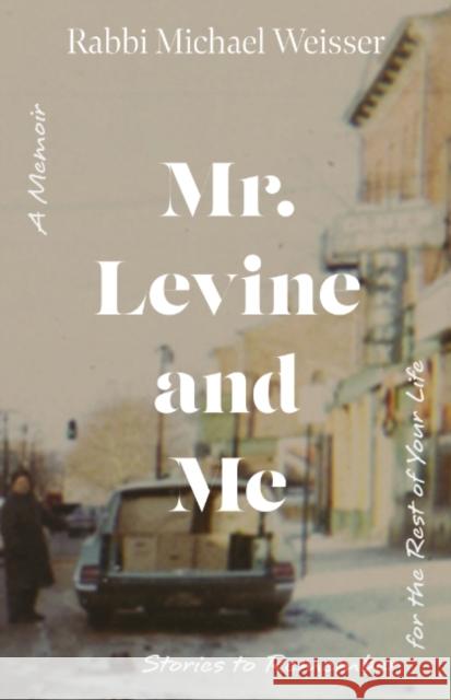 Mr. Levine and Me: Stories to Remember for the Rest of Your Life Michael (Michael Weisser) Weisser 9781591813262 Sentient Publications