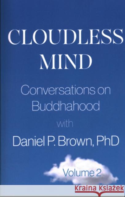 Cloudless Mind - Volume 2: Conversations on Buddhahood with Daniel P. Brown Daniel P. (Daniel P. Brown) Brown 9781591813569 Sentient Publications