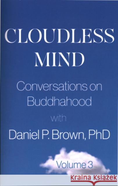 Cloudless Mind - Volume 3: Conversations on Buddhahood with Daniel P. Brown Daniel P. (Daniel P. Brown) Brown 9781591813583 Sentient Publications