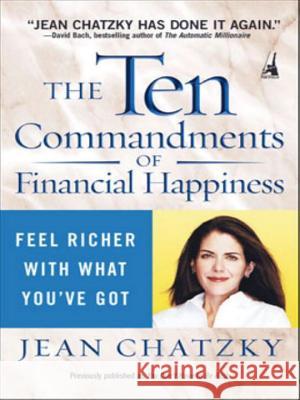 The Ten Commandments of Financial Happiness: Feel Richer with What You've Got Jean Sherman Chatzky 9781591840718