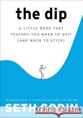 The Dip: A Little Book That Teaches You When to Quit (and When to Stick) Godin, Seth 9781591841661 Portfolio