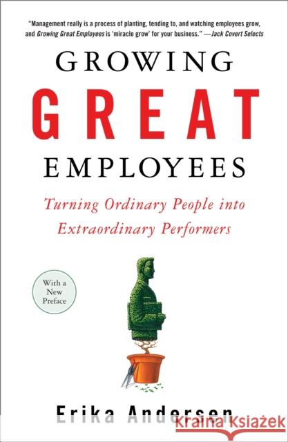 Growing Great Employees: Turning Ordinary People Into Extraordinary Performers Andersen, Erika 9781591841906 Portfolio