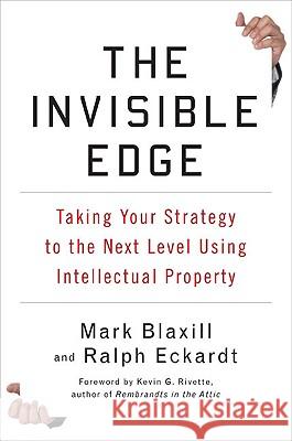 The Invisible Edge: Taking Your Strategy to the Next Level Using Intellectual Property Mark Blaxill Ralph Eckardt 9781591842378