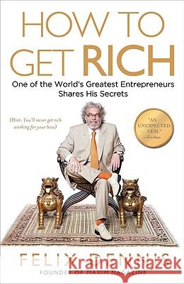 How to Get Rich: One of the World's Greatest Entrepreneurs Shares His Secrets Felix Dennis 9781591842712 Portfolio