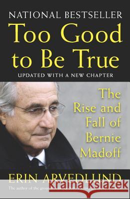 Too Good to Be True: The Rise and Fall of Bernie Madoff Erin Arvedlund 9781591842996 Portfolio