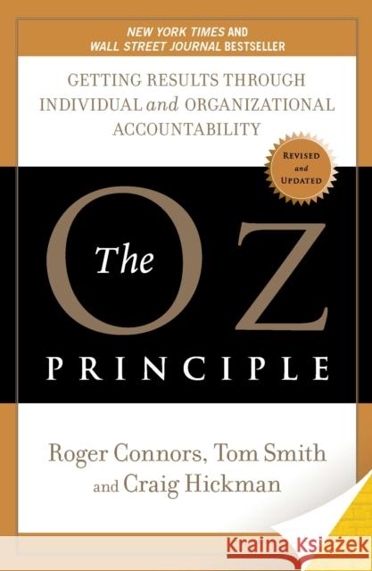 The Oz Principle: Getting Results Through Individual and Organizational Accountability Craig Hickman Tom Smith Roger Connors 9781591843481 Random House USA Inc