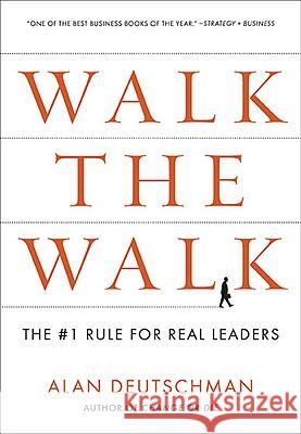 Walk the Walk: The #1 Rule for Real Leaders Alan Deutschman 9781591843665 Portfolio