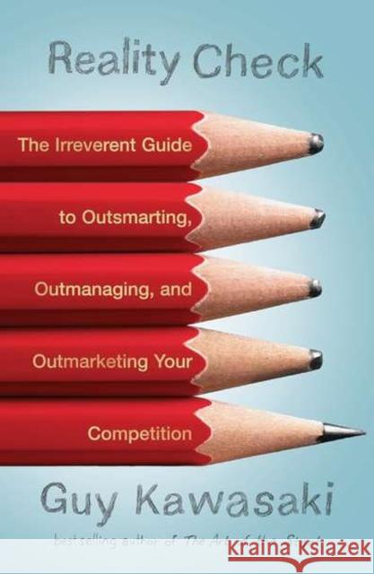 Reality Check: The Irreverent Guide to Outsmarting, Outmanaging, and Outmarketing Your Competit Ion Kawasaki, Guy 9781591843948 Portfolio