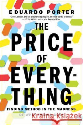 The Price of Everything: Finding Method in the Madness of What Things Cost Eduardo Porter 9781591844273 Portfolio