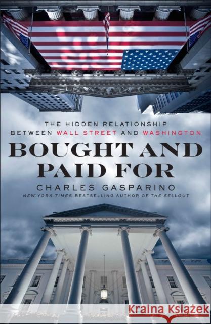 Bought and Paid for: The Hidden Relationship Between Wall Street and Washington Charles Gasparino 9781591845362 Portfolio