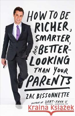 How to Be Richer, Smarter, and Better-Looking Than Your Parents Bissonnette, Zac 9781591845447