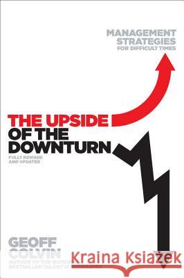 The Upside of the Downturn: Management Strategies for Difficult Times Geoff Colvin 9781591845591