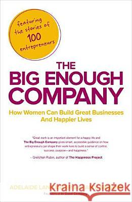 The Big Enough Company: How Women Can Build Great Businesses and Happier Lives Adelaide Lancaster 9781591845607 0