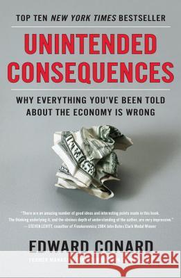 Unintended Consequences: Why Everything You've Been Told about the Economy Is Wrong Edward Conard 9781591846307 Portfolio