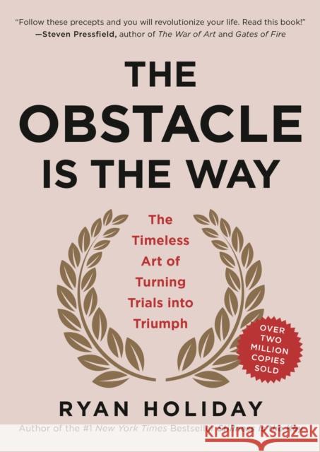 The Obstacle Is the Way: The Timeless Art of Turning Trials into Triumph Ryan Holiday 9781591846352