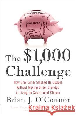 The $1,000 Challenge: How One Family Slashed Its Budget Without Moving Under a Bridge or Living on Government Cheese Brian J. O'Connor 9781591846437