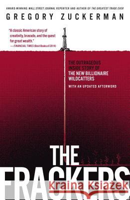 The Frackers: The Outrageous Inside Story of the New Billionaire Wildcatters Gregory Zuckerman 9781591847090