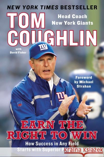 Earn the Right to Win: How Success in Any Field Starts with Superior Preparation Tom Coughlin David Fisher Michael Strahan 9781591847281