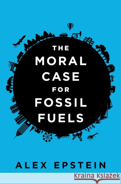 The Moral Case for Fossil Fuels Alex Epstein 9781591847441