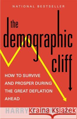 The Demographic Cliff: How to Survive and Prosper During the Great Deflation Ahead Harry S. Dent 9781591847885 Portfolio