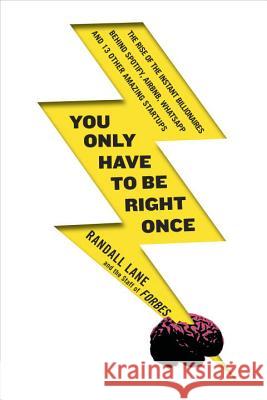 You Only Have to Be Right Once: The Rise of the Instant Billionaires Behind Spotify, Airbnb, Whatsapp, and 13 Other Amazing Startups Randall Lane 9781591847960 Portfolio