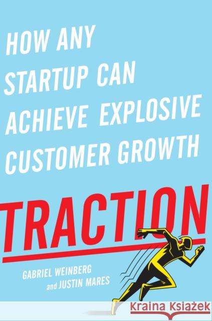 Traction: How Any Startup Can Achieve Explosive Customer Growth Gabriel Weinberg Justin Mares 9781591848363