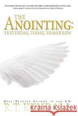 The Anointing: Yesterday, Today and Tomorrow R. T. Kendall 9781591851721 Charisma House