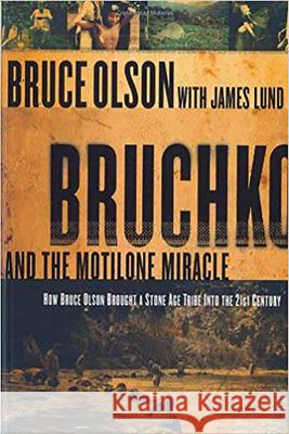 Bruchko and the Motilone Miracle: How Bruce Olson Brought a Stone Age South American Tribe Into the 21st Century Bruce Olson James Lund 9781591857952