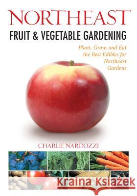 Northeast Fruit & Vegetable Gardening Editors of Cool Springs Press 9781591865292 Cool Springs Press