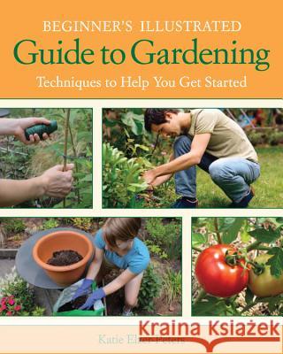 Beginner's Illustrated Guide to Gardening: Techniques to Help You Get Started Cool Springs Press 9781591865339 Cool Springs Press