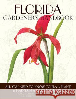 Florida Gardener's Handbook: All You Need to Know to Plan, Plant & Maintain a Florida Garden Tom MacCubbin Georgia Tasker 9781591865421 