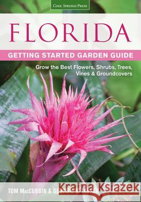 Florida Getting Started Garden Guide: Grow the Best Flowers, Shrubs, Trees, Vines & Groundcovers Maccubbin, Tom 9781591865469 Cool Springs Press