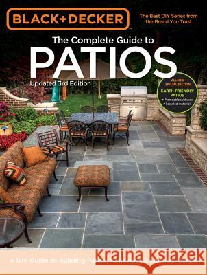 The Complete Guide to Patios (Black & Decker) : A DIY Guide to Building Patios, Walkways & Outdoor Steps Editors of Cool Springs Press 9781591865971 Cool Springs Press