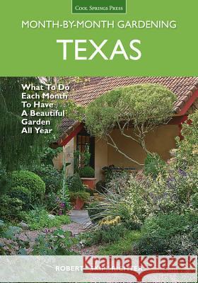 Texas Month-By-Month Gardening: What to Do Each Month to Have a Beautiful Garden All Year Richter, Robert 9781591866114 Cool Springs Press