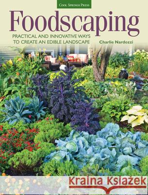 Foodscaping: Practical and Innovative Ways to Create an Edible Landscape Charlie Nardozzi 9781591866275 Cool Springs Press