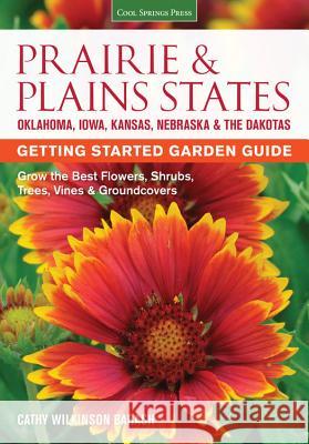 Prairie & Plains States Getting Started Garden Guide: Grow the Best Flowers, Shrubs, Trees, Vines & Groundcovers Wilkinson-Barash, Cathy 9781591866398 Cool Springs Press