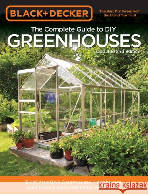 Black & Decker The Complete Guide to DIY Greenhouses, Updated 2nd Edition: Build Your Own Greenhouses, Hoophouses, Cold Frames & Greenhouse Accessories Editors of Cool Springs Press 9781591866749 Cool Springs Press