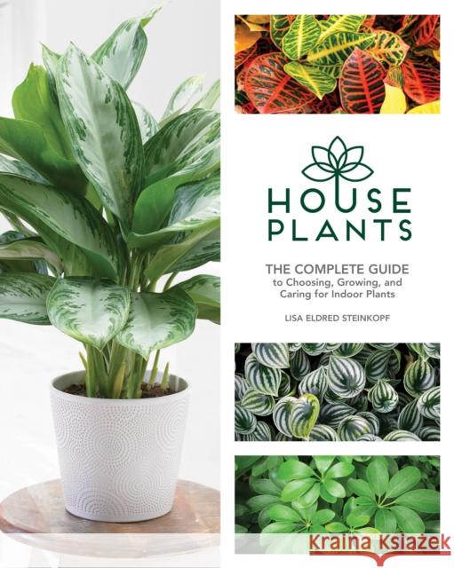 Houseplants: The Complete Guide to Choosing, Growing, and Caring for Indoor Plants Lisa Eldred Steinkopf 9781591866909 Cool Springs Press