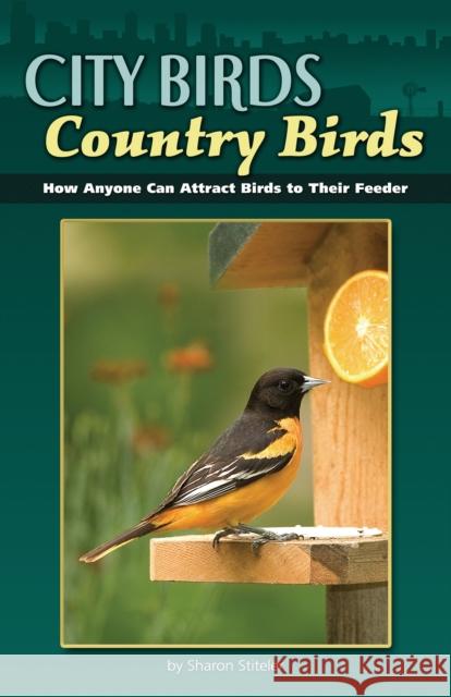 City Birds, Country Birds: How Anyone Can Attract Birds to Their Feeder Sharon Stiteler 9781591931256 Adventure Publications(MN)