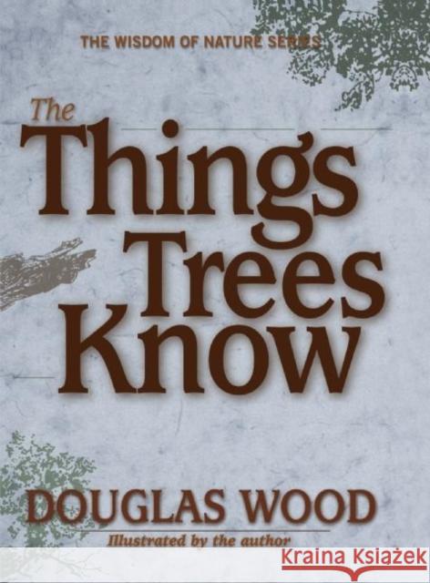 The Things Trees Know Douglas Wood Douglas Wood 9781591931300 Adventure Publications
