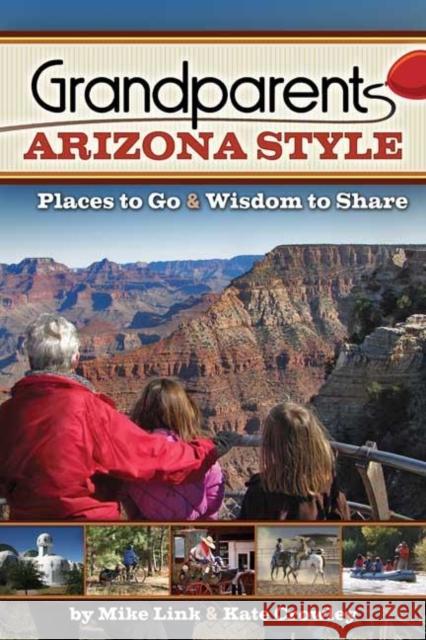 Grandparents Arizona Style: Places to Go & Wisdom to Share Mike Link Kate Crowley 9781591932703 Adventure Publications(MN)