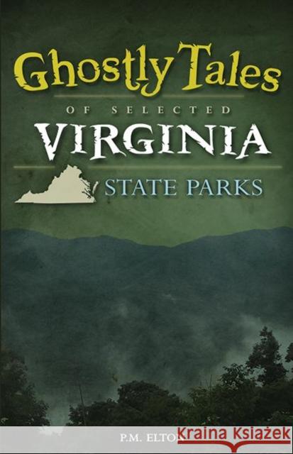 Ghostly Tales of Selected Virginia State Parks Patricia Elton 9781591934837