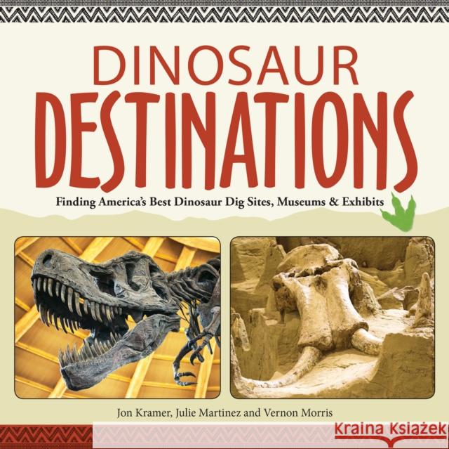Dinosaur Destinations: Finding America's Best Dinosaur Dig Sites, Museums and Exhibits Jon Kramer 9781591935179 Adventure Publications(MN)