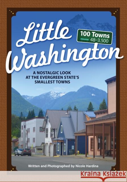 Little Washington: A Nostalgic Look at the Evergreen State's Smallest Towns Nicole Hardina 9781591938453 Adventure Publications