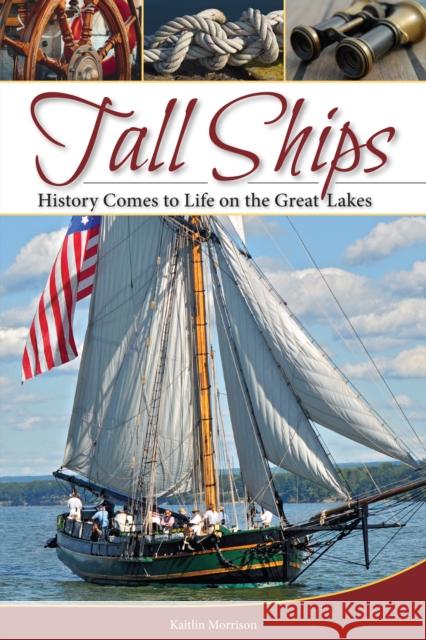 Tall Ships: History Comes to Life on the Great Lakes Kaitlin Morrison 9781591938620 Adventure Publications