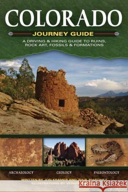Colorado Journey Guide: A Driving & Hiking Guide to Ruins, Rock Art, Fossils & Formations Jon Kramer Julie Martinez Vernon Morris 9781591938729