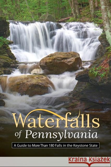 Waterfalls of Pennsylvania: A Guide to More Than 180 Falls in the Keystone State Cheney, Jim 9781591939115 Adventure Publications
