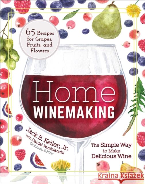 Home Winemaking: The Simple Way to Make Delicious Wine Jack B. Keller 9781591939474 Adventure Publications