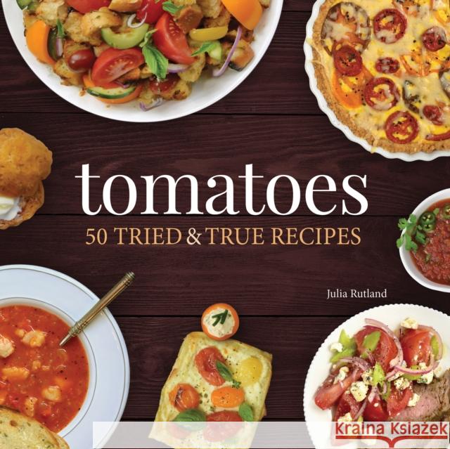 Tomatoes: 50 Tried & True Recipes Julia Rutland 9781591939504 Adventure Publications